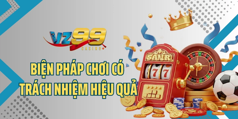 Biện pháp chơi có trách nhiệm hiệu quả