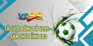 Cá Cược Bóng Đá VZ99 - Sân Chơi Đổi Thưởng Uy Tín, Hấp Dẫn