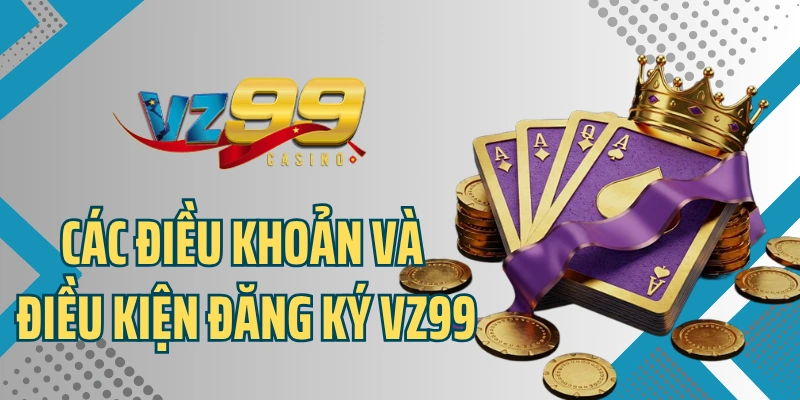 Các điều khoản và điều kiện đăng ký VZ99