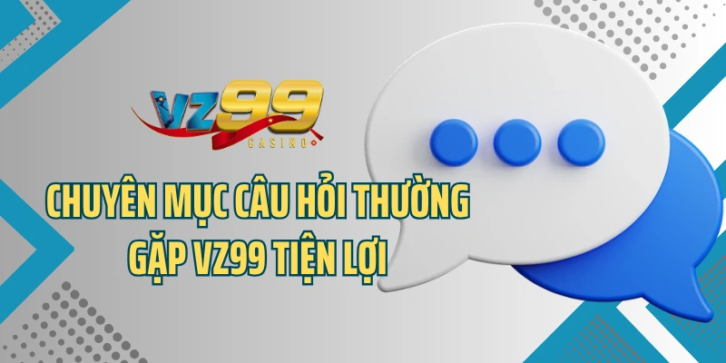 Chuyên mục câu hỏi thường gặp VZ99 tiện lợi