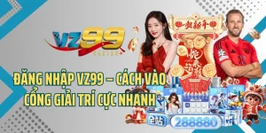Đăng Nhập VZ99 - Thả Ga Cá Cược, Chơi Game Siêu Thưởng