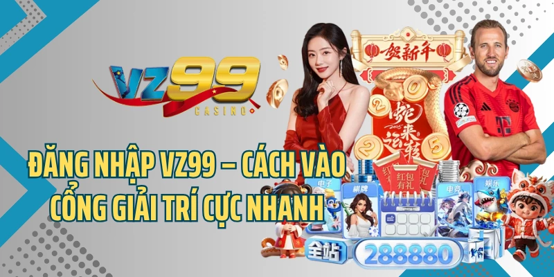 Đăng Nhập VZ99 - Thả Ga Cá Cược, Chơi Game Siêu Thưởng