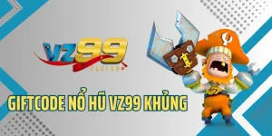Giftcode Nổ Hũ VZ99 – Mở Cửa Kho Báu Quà Tặng Giá Trị