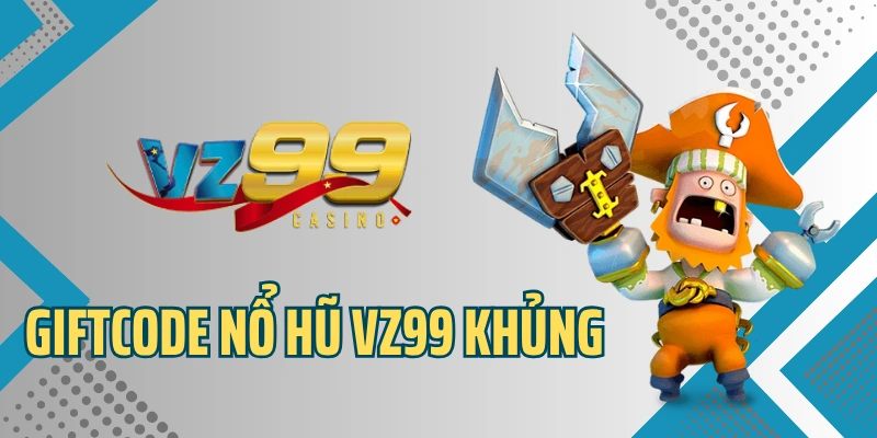 Giftcode Nổ Hũ VZ99 – Mở Cửa Kho Báu Quà Tặng Giá Trị