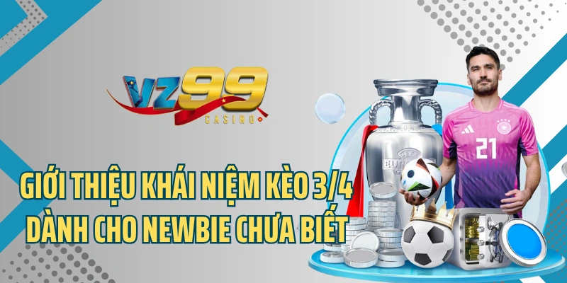 Giới thiệu khái niệm kèo 3/4 dành cho newbie chưa biết