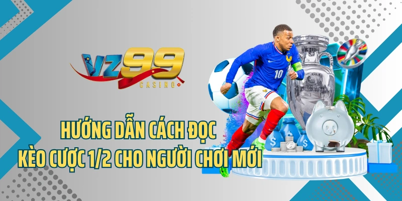 Hướng dẫn cách đọc kèo cược 1/2 cho người chơi mới