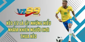 Kèo 1/2 - Cách Cá Cược Giúp Bạn Thắng Lớn Tại Nhà Cái VZ99