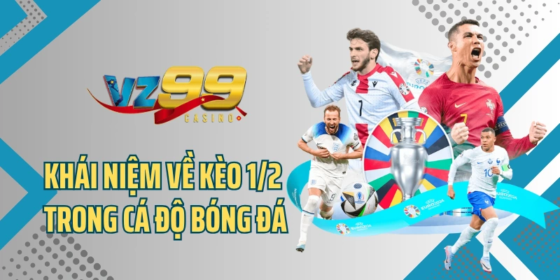 Khái niệm về kèo 1/2 trong cá độ bóng đá