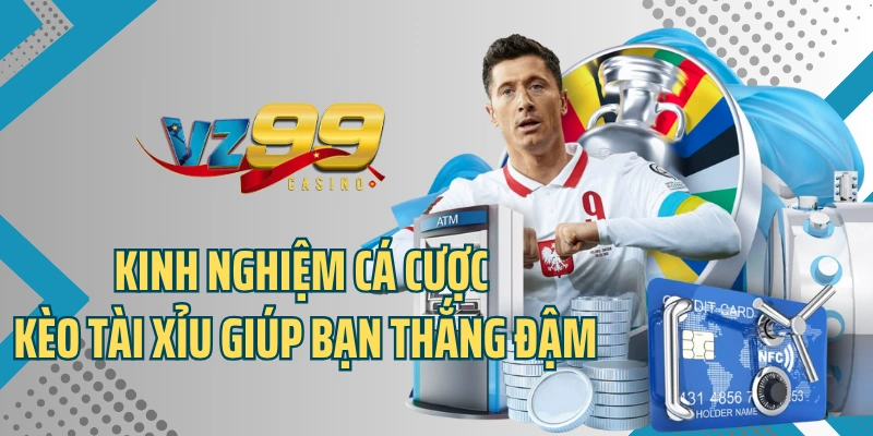 Kinh nghiệm cá cược kèo tài xỉu giúp bạn thắng đậm