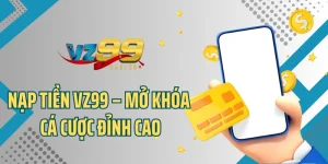 Nạp Tiền VZ99 - Gửi Vốn Thuận Tiện, Cá Cược Thả Ga