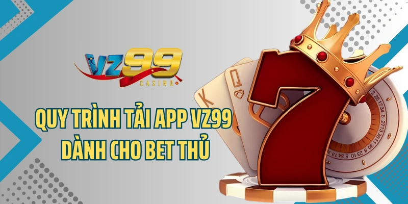 Quy trình tải app cá cược VZ99 trên Android
