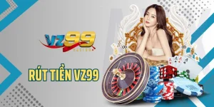 Rút Tiền VZ99 - Nhận Thưởng Nhà Cái Nhanh Gọn, An Toàn