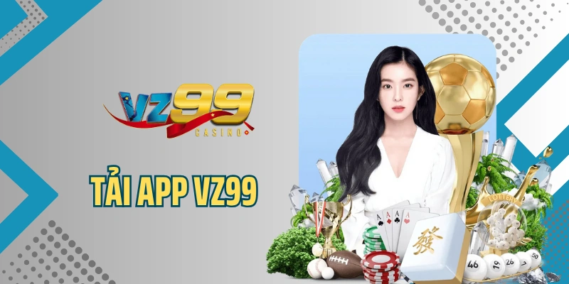 Tải App VZ99 - Thao Tác Đơn Giản, Cá Cược An Toàn