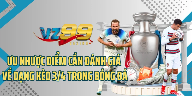 Ưu nhược điểm cần đánh giá về dạng kèo 3/4 trong bóng đá