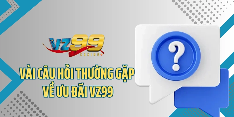Vài câu hỏi thường gặp về ưu đãi VZ99