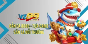Bắn Cá 888B – Tựa Game Săn Cá Đổi Thưởng Được Yêu Thích Nhất