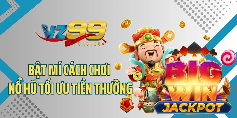 Bật mí cách chơi nổ hũ tối ưu tiền thưởng