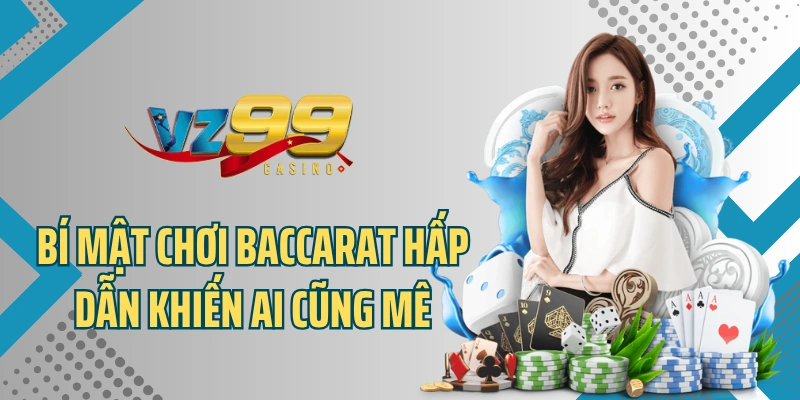 Bí mật chơi baccarat hấp dẫn khiến ai cũng mê