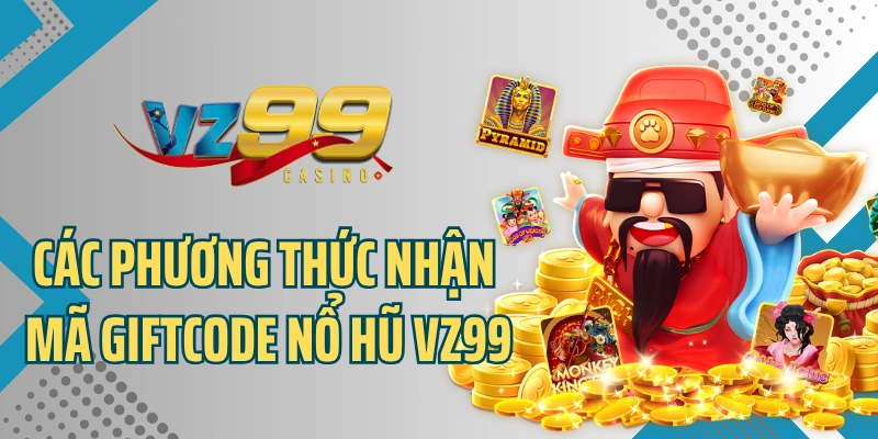 Các phương thức nhận mã giftcode nổ hũ VZ99