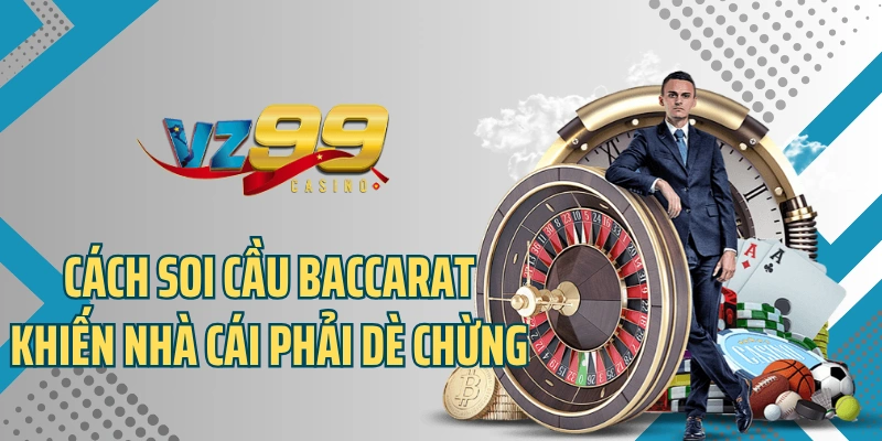 Cách Soi Cầu Baccarat Khiến Nhà Cái Phải Dè Chừng