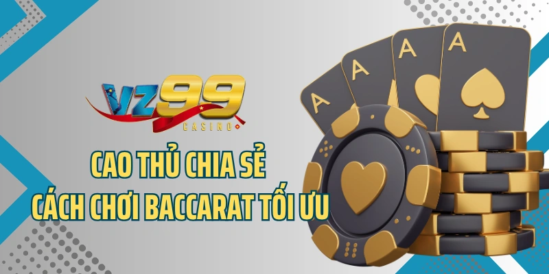 Cao thủ chia sẻ cách chơi baccarat tối ưu
