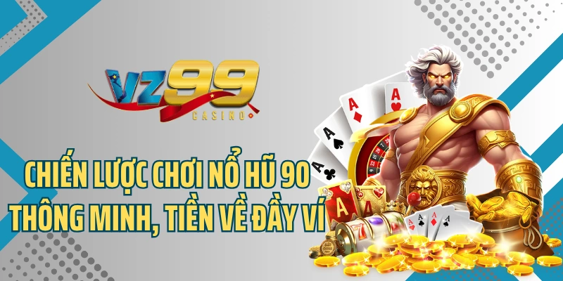 Chiến lược chơi nổ hũ 90 thông minh, tiền về đầy ví