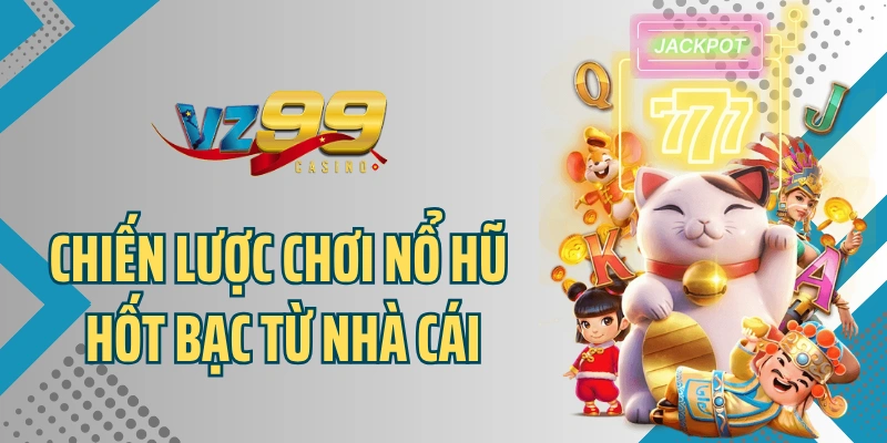 Chiến lược chơi nổ hũ hốt bạc từ nhà cái