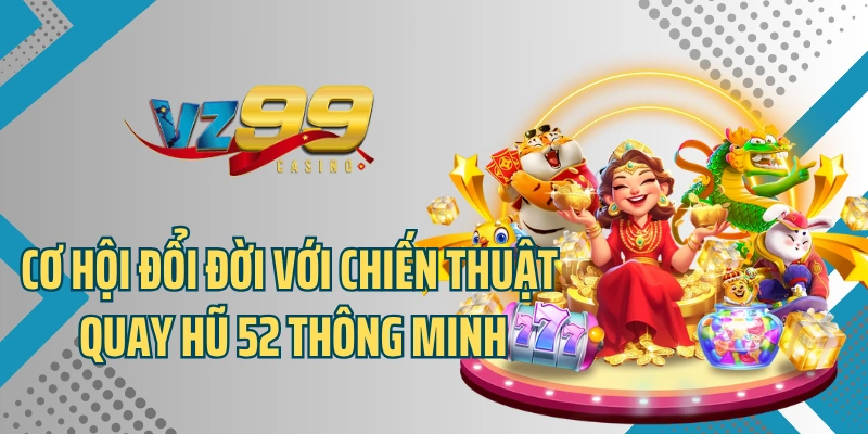 Cơ hội đổi đời với chiến thuật quay hũ 52 thông minh
