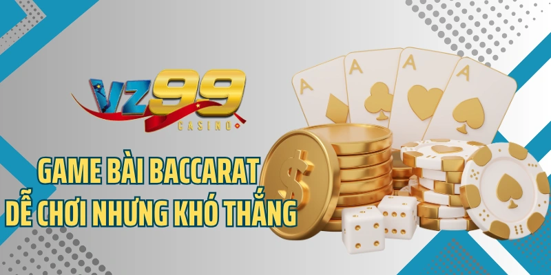 Game bài Baccarat dễ chơi nhưng khó thắng