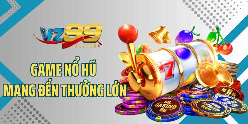 Game nổ hũ mang đến thưởng lớn