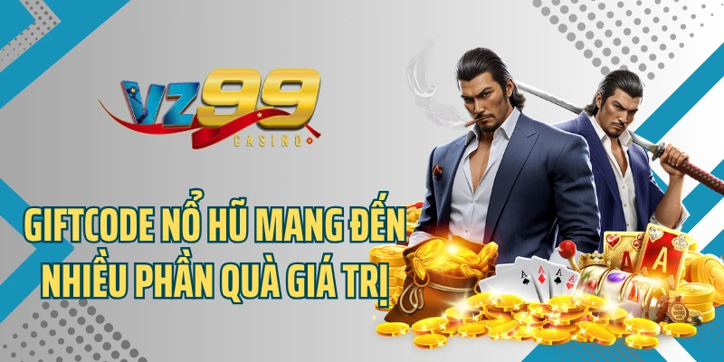 Giftcode nổ hũ mang đến nhiều phần quà giá trị