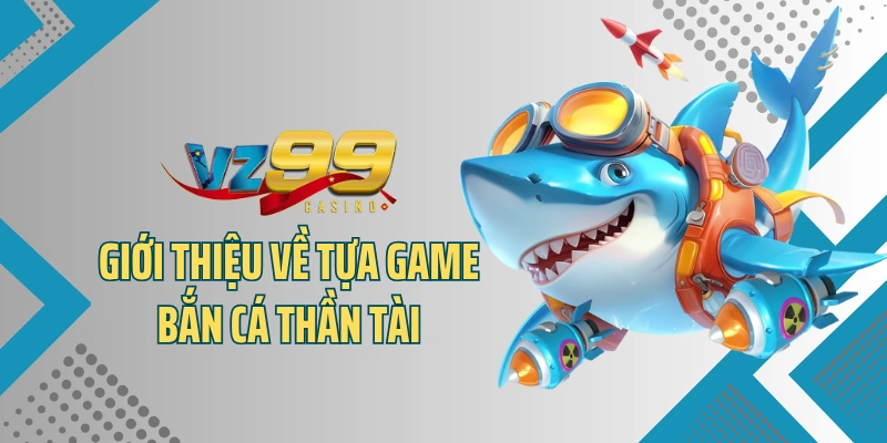 Giới thiệu về tựa game bắn cá thần tài