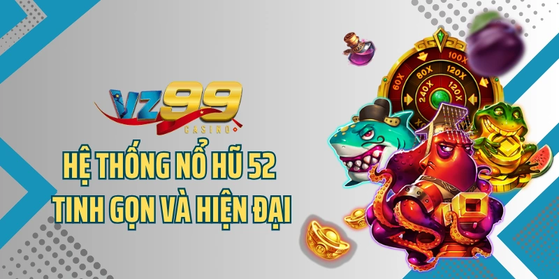 Hệ thống nổ hũ 52 tinh gọn và hiện đại