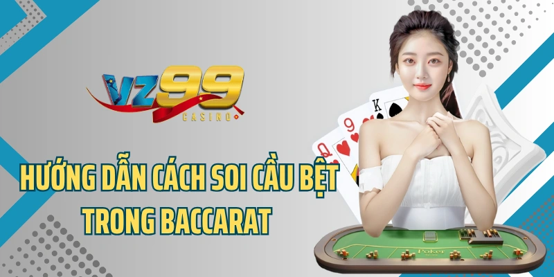 Hướng dẫn cách soi cầu bệt trong Baccarat