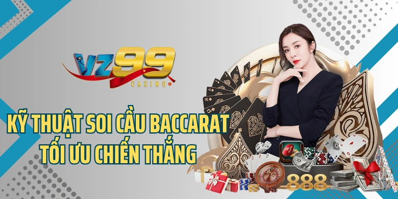Kỹ thuật soi cầu Baccarat tối ưu chiến thắng