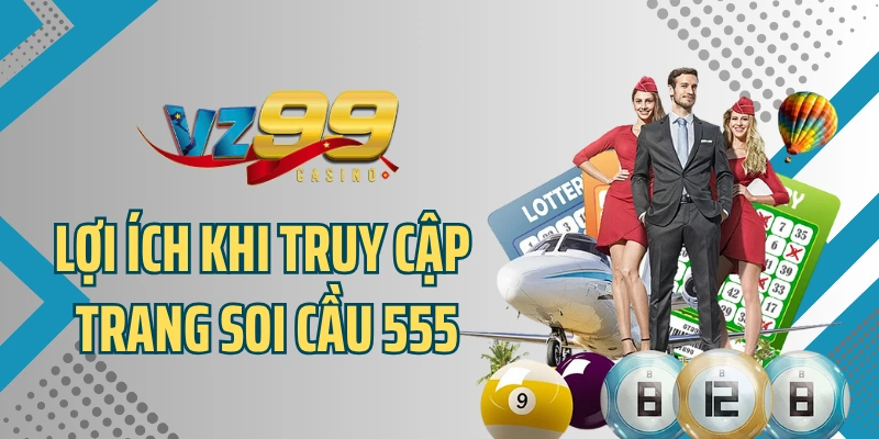 Lợi ích khi truy cập trang soi cầu 555