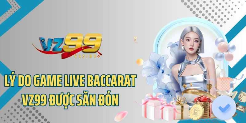 Lý do game Live Baccarat được săn đón