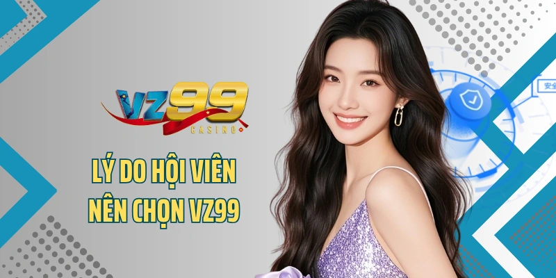 Lý do hội viên nên chọn VZ99