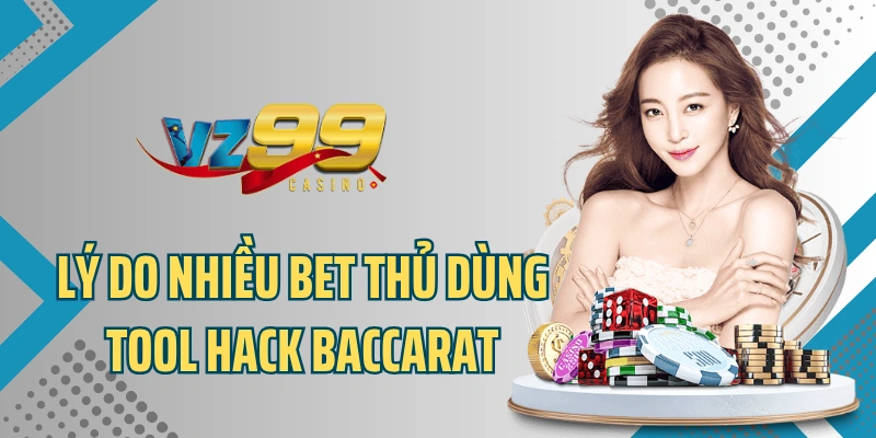 Lý do nhiều bet thủ dùng tool hack baccarat