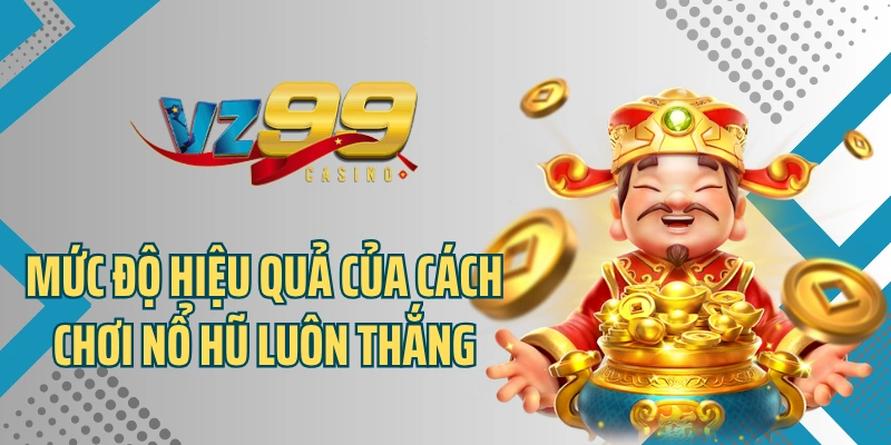 Mức độ hiệu quả của cách chơi nổ hũ luôn thắng
