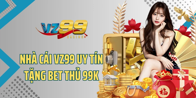 Nhà cái VZ99 uy tín tặng bet thủ 99k
