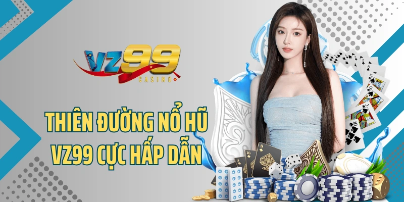 Thiên đường nổ hũ VZ99 cực hấp dẫn