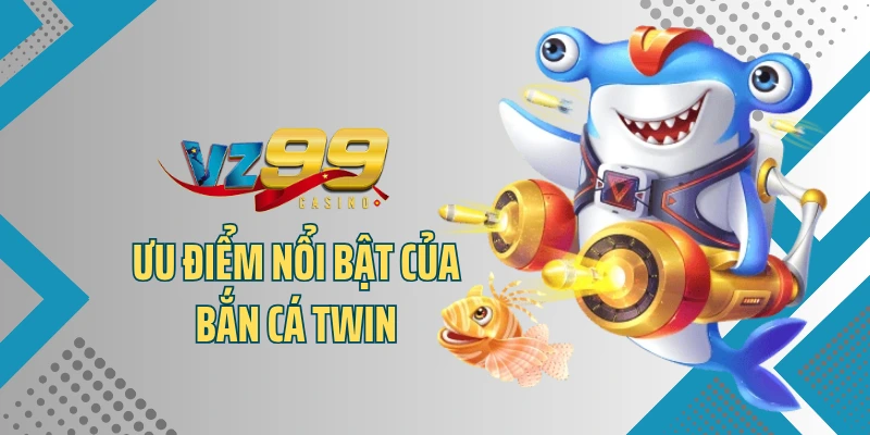 Ưu điểm nổi bật của bắn cá Twin