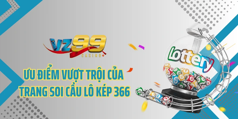 Ưu điểm vượt trội của trang soi cầu lô kép 366